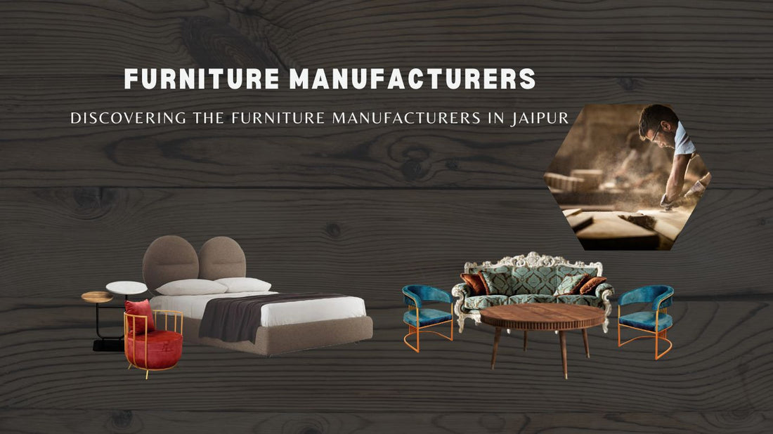 Discovering the Furniture Manufacturers in Jaipur
